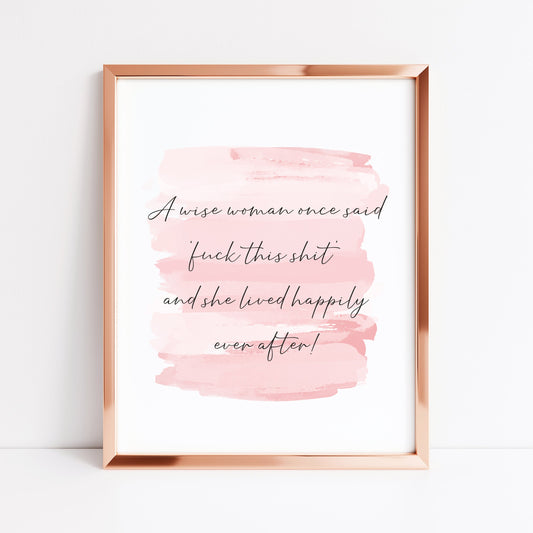 A wise woman once said fuck this shit and lived happily ever after pink watercolour style funny bedroom office unframed wall art poster print