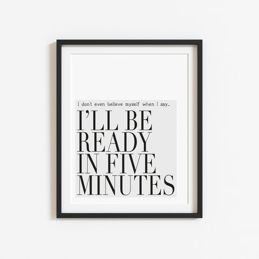 I don't even believe myself when I say I'll be ready in five minutes grey fashion bedroom dressing room unframed wall art poster print