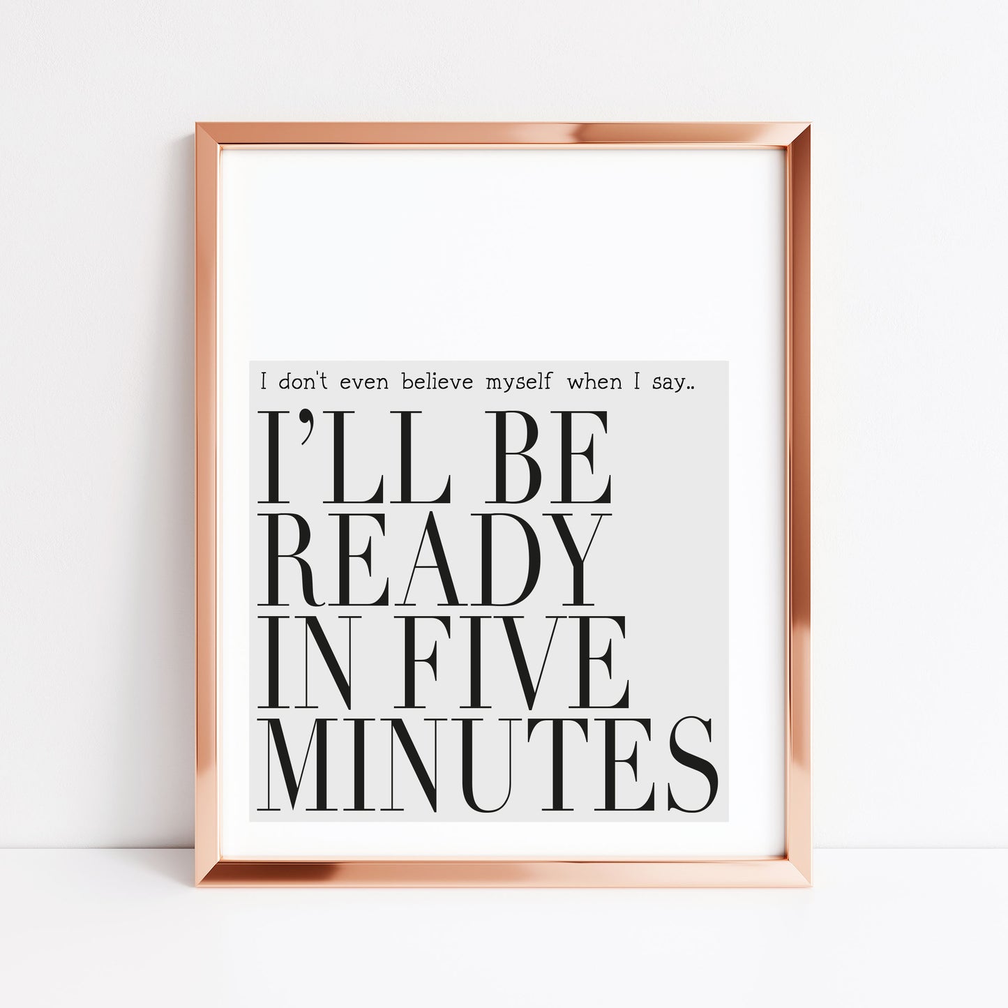 I don't even believe myself when I say I'll be ready in five minutes grey fashion bedroom dressing room unframed wall art poster print