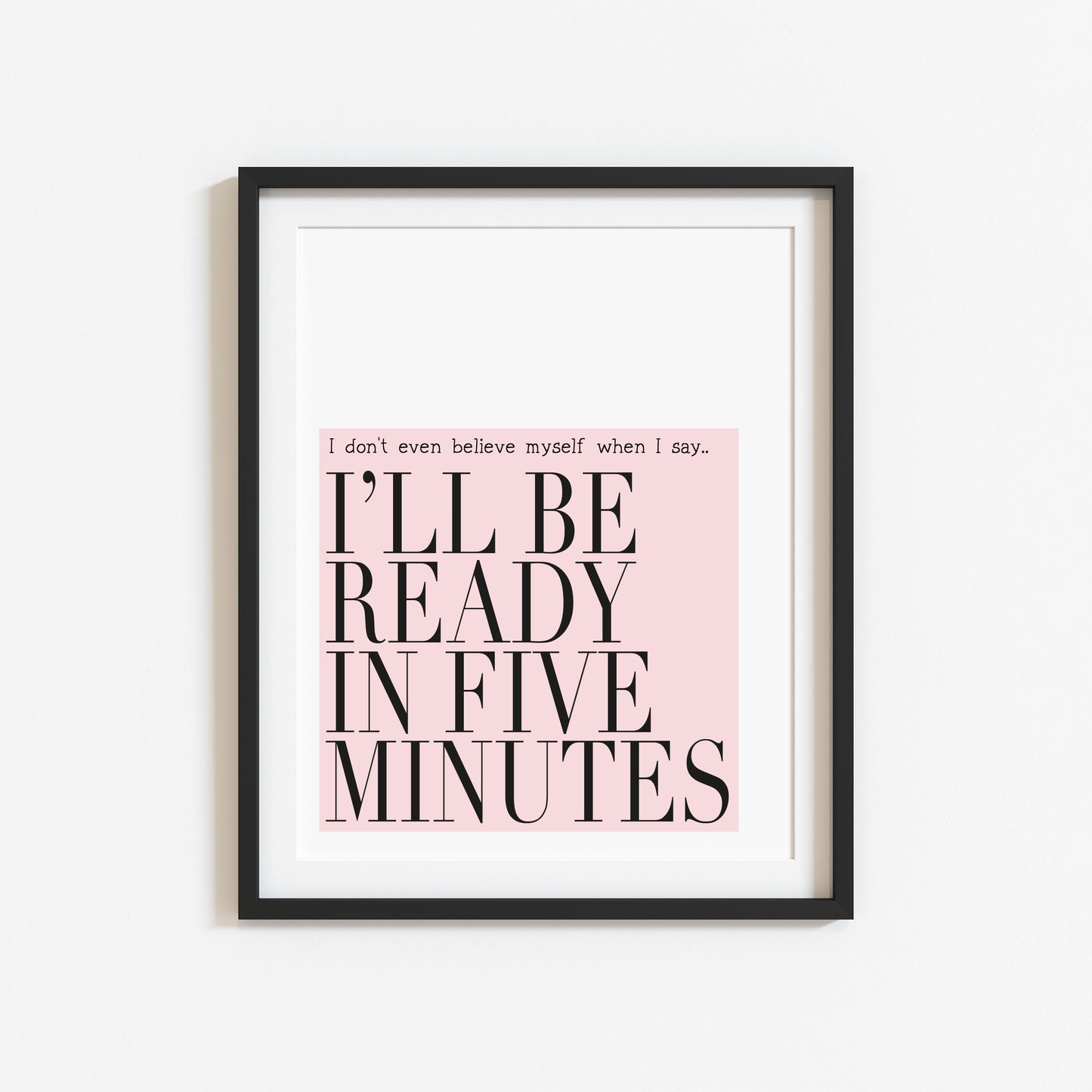 I don't even believe myself when I say I'll be ready in five minutes pink fashion bedroom dressing room unframed wall art poster print