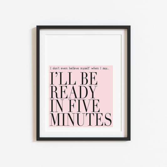I don't even believe myself when I say I'll be ready in five minutes pink fashion bedroom dressing room unframed wall art poster print