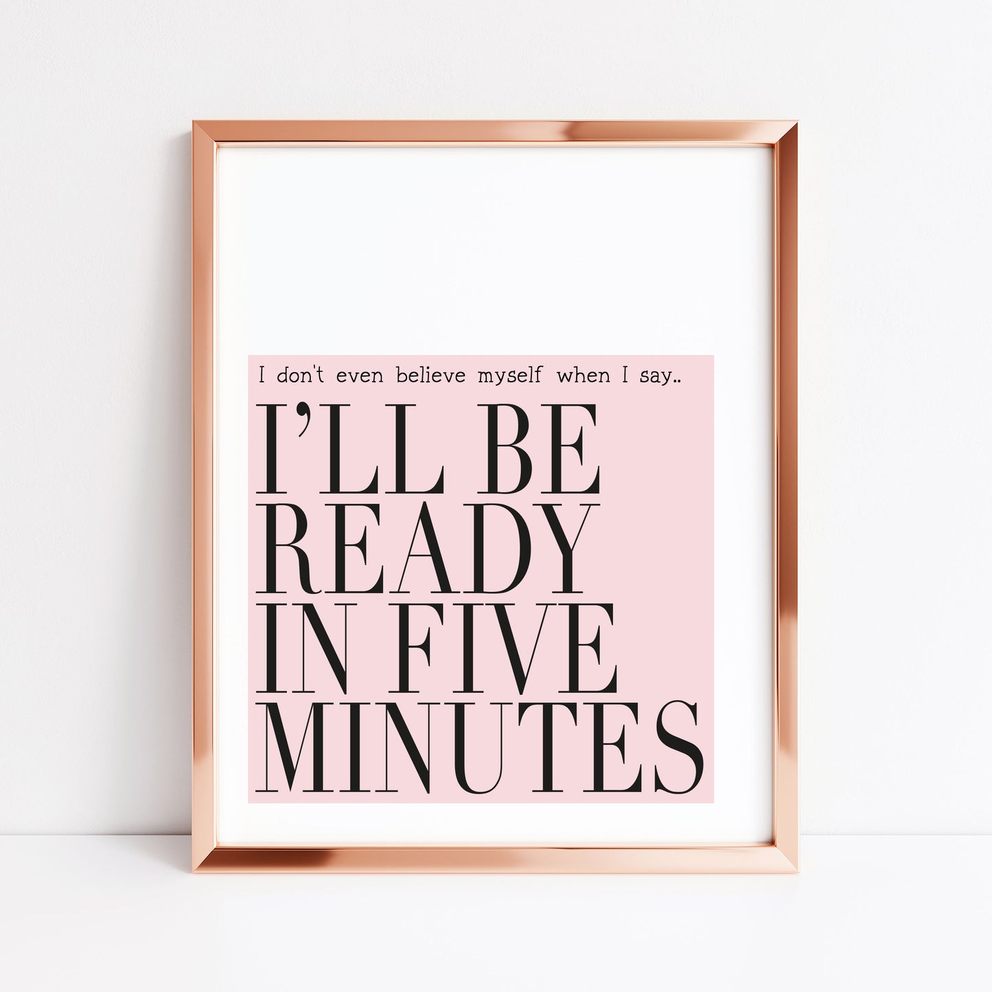 I don't even believe myself when I say I'll be ready in five minutes pink fashion bedroom dressing room unframed wall art poster print
