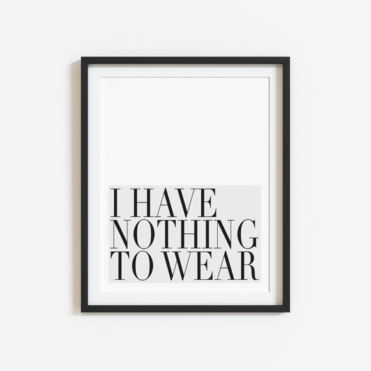 I have nothing to wear grey fashion bedroom dressing room unframed wall art poster print