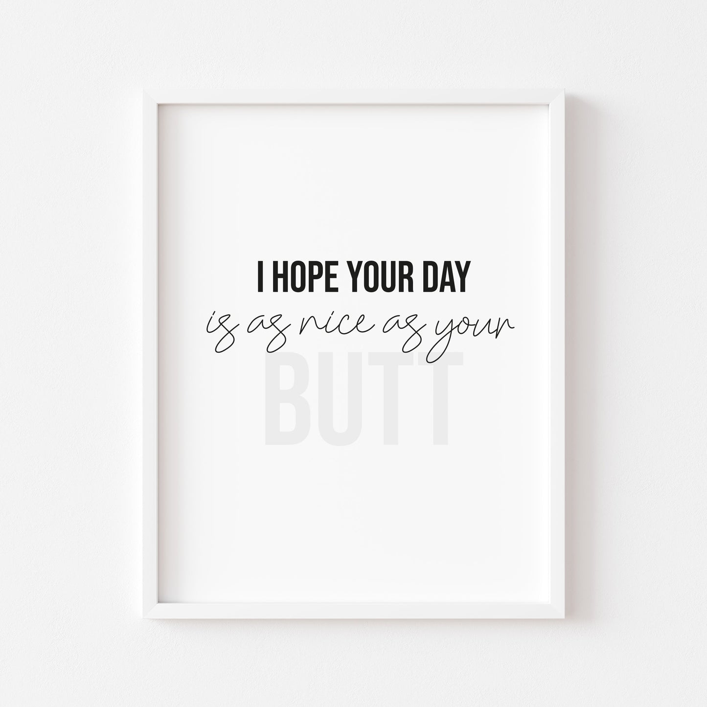 I hope your day is as nice as your butt funny black & grey bathroom toilet wash room sign unframed wall art poster print