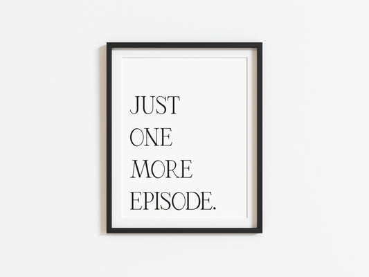 Just one more episode, funny monochrome series lover, series binger bedroom, office unframed wall art poster print