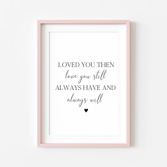 Loved you then love you still always have and always will bedroom home love quote unframed wall art poster print