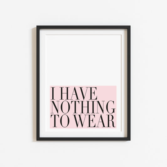 I have nothing to wear pink fashion bedroom dressing room unframed wall art poster print