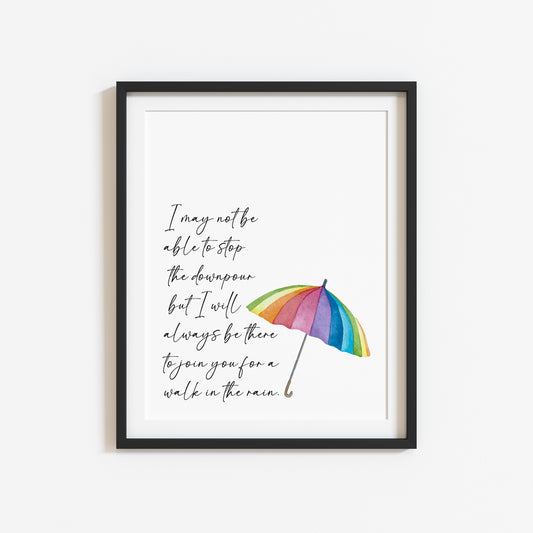 I may not be able to stop the down pour but I will always be there to join you for a walk in the rain inspirational motivating, gift for a friend, bedroom unframed wall art poster print