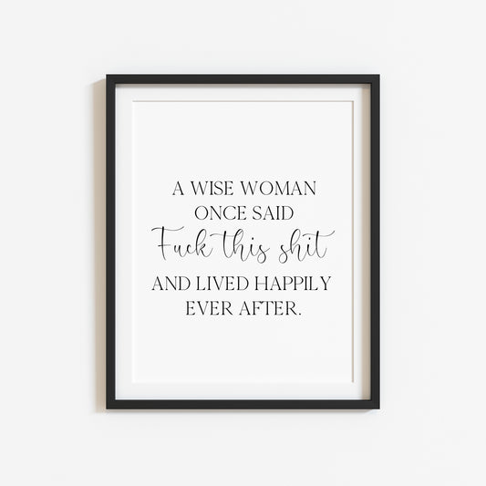 A wise woman once said f**k this sh*t and lived happily ever after motivational bedroom office unframed wall art poster print