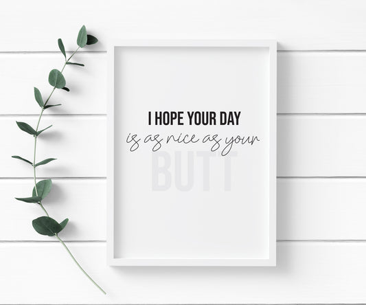 I hope your day is as nice as your butt funny black & grey bathroom toilet wash room sign unframed wall art poster print