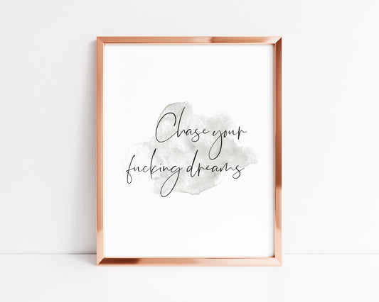 Chase your f*cking dreams grey watercolour style unframed poster print