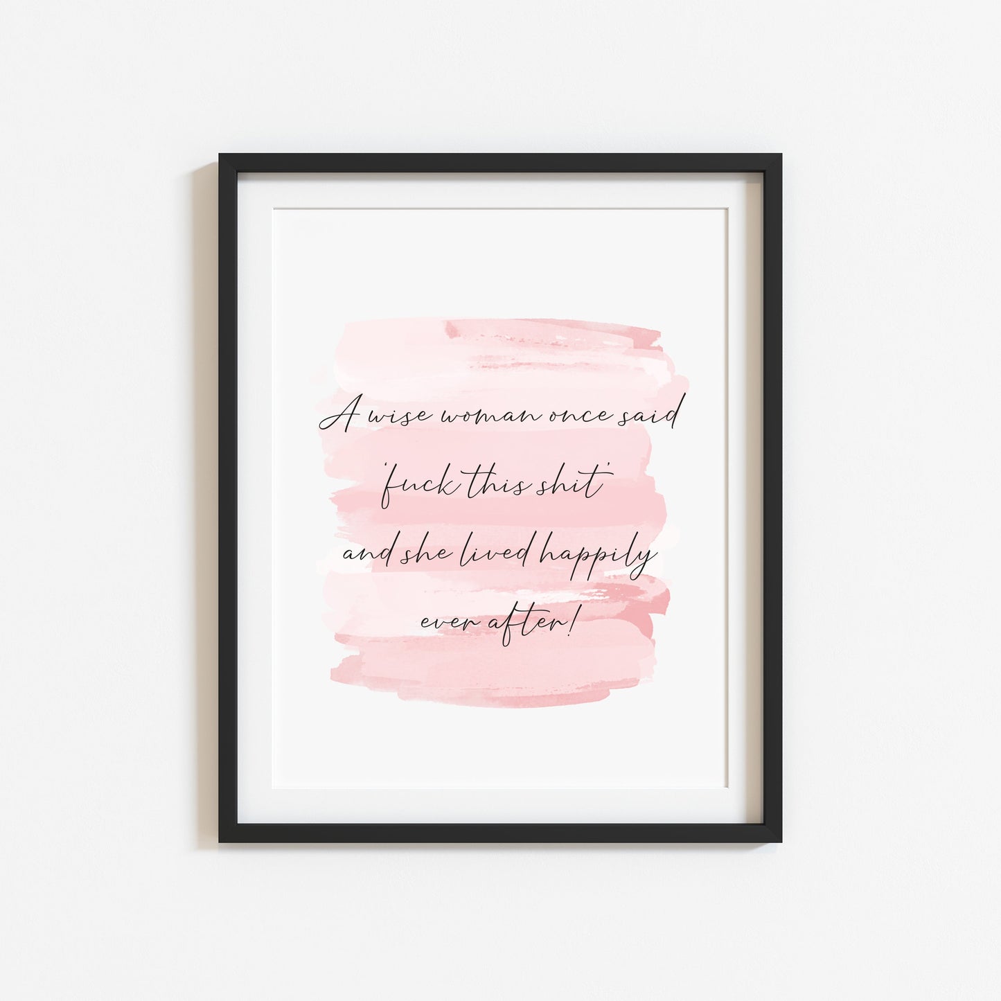 A wise woman once said fuck this shit and lived happily ever after pink watercolour style funny bedroom office unframed wall art poster print