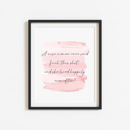 A wise woman once said fuck this shit and lived happily ever after pink watercolour style funny bedroom office unframed wall art poster print