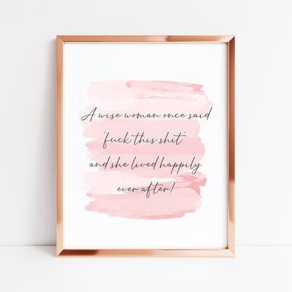 A wise woman once said fuck this shit and lived happily ever after pink watercolour style funny bedroom office unframed wall art poster print