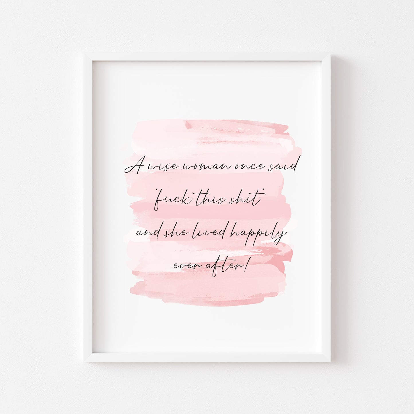 A wise woman once said fuck this shit and lived happily ever after pink watercolour style funny bedroom office unframed wall art poster print