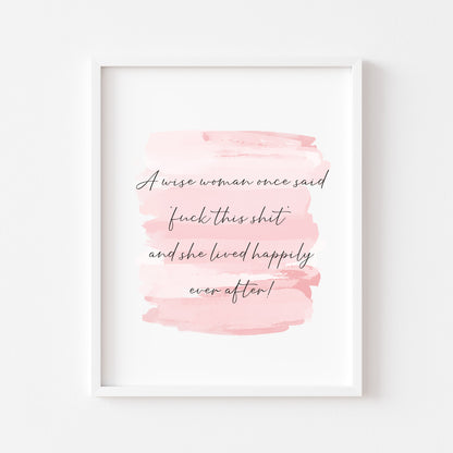 A wise woman once said fuck this shit and lived happily ever after pink watercolour style funny bedroom office unframed wall art poster print