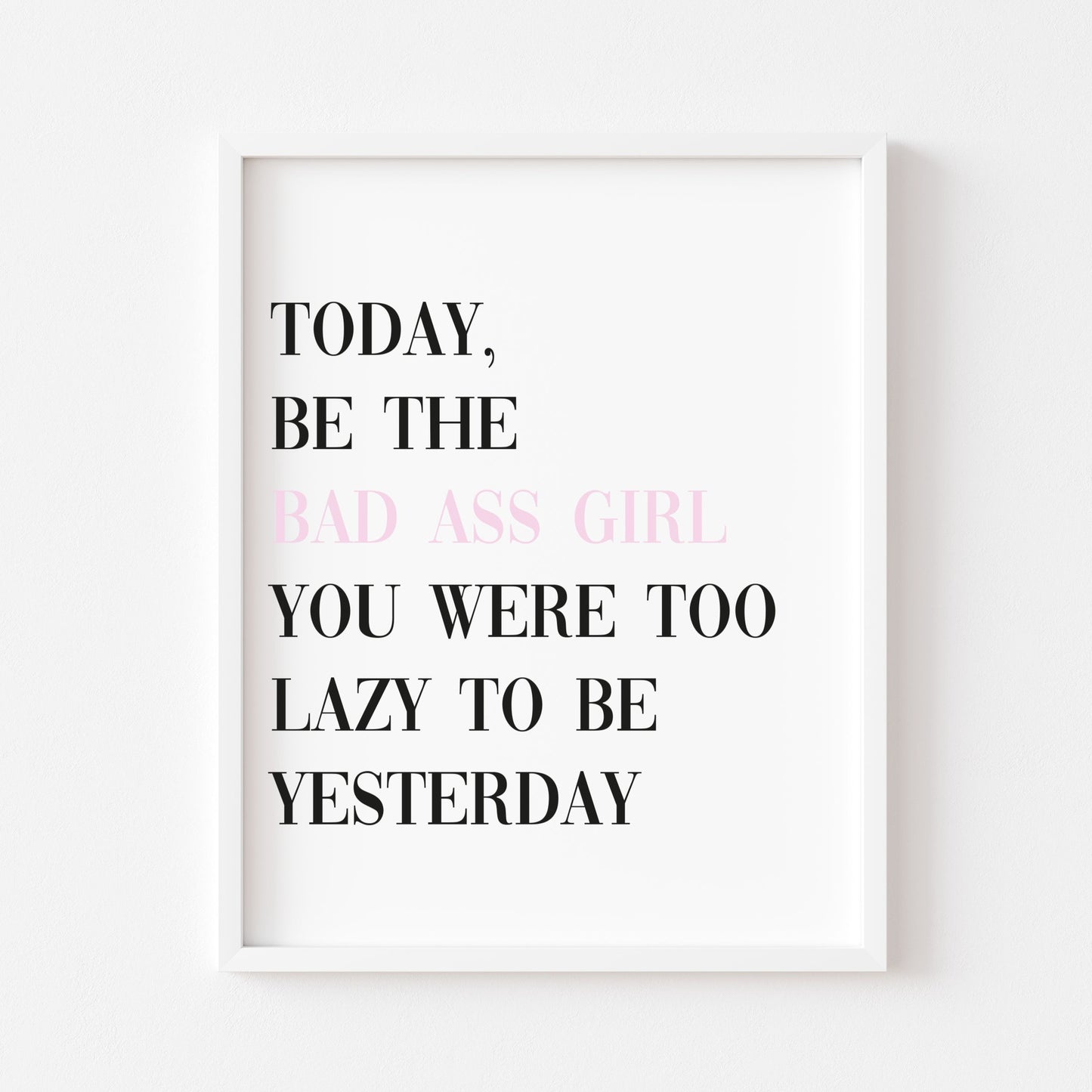 Today be the Bad A** motivational bedroom unframed wall art poster print