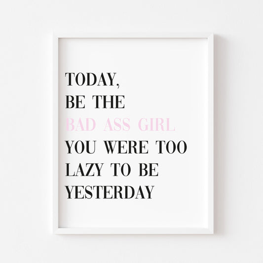 Today be the Bad A** motivational bedroom unframed wall art poster print
