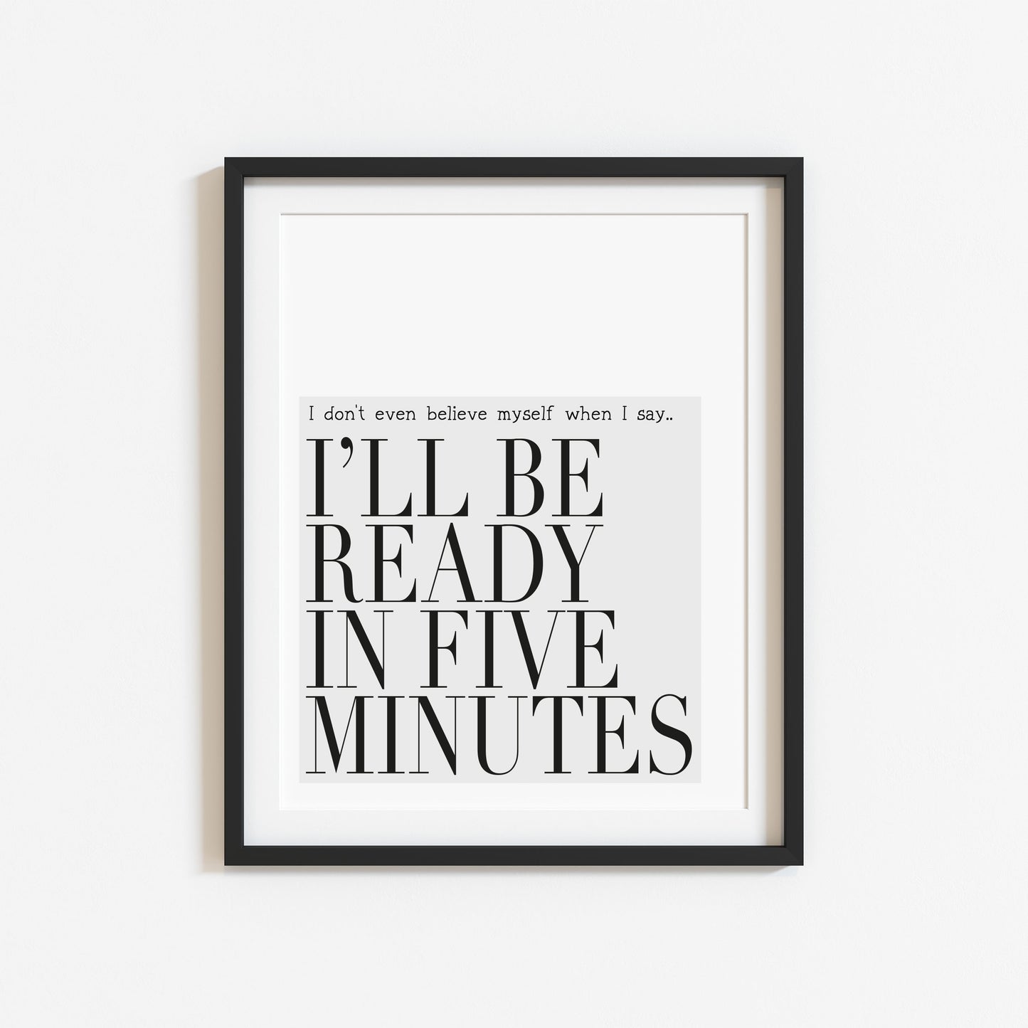 I don't even believe myself when I say I'll be ready in five minutes grey fashion bedroom dressing room unframed wall art poster print