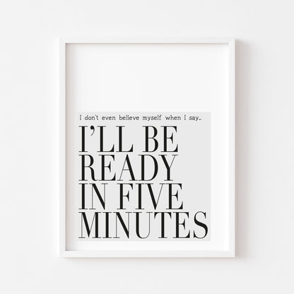 I don't even believe myself when I say I'll be ready in five minutes grey fashion bedroom dressing room unframed wall art poster print