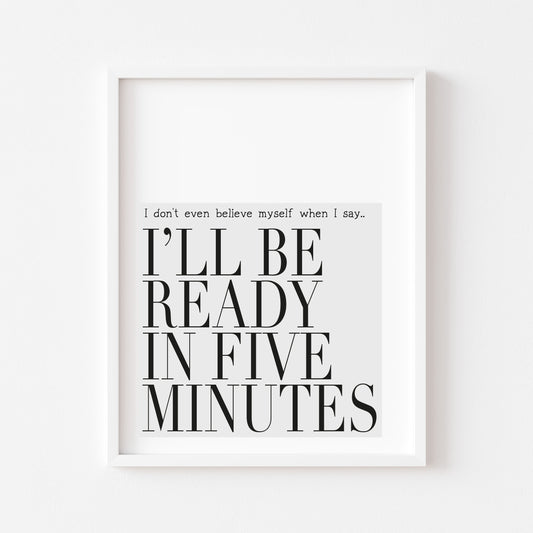 I don't even believe myself when I say I'll be ready in five minutes grey fashion bedroom dressing room unframed wall art poster print