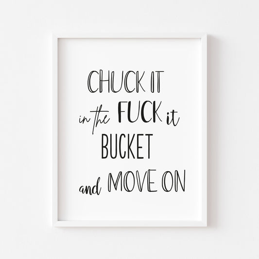 Chuck it in the f*ck it bucket and move on funny motivational style unframed wall art poster print