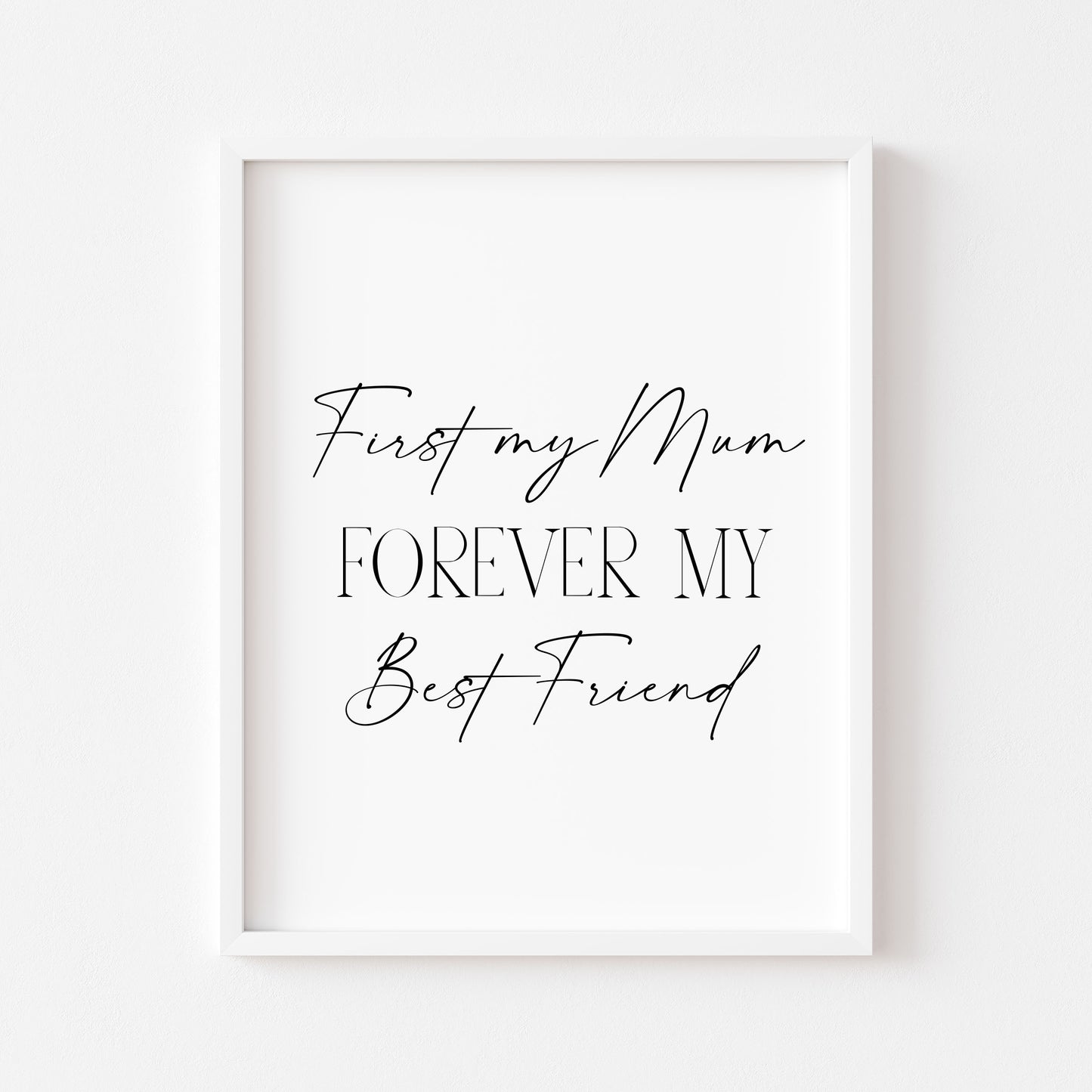 Mum print, First my mum, forever my best friend, mother's day, birthday unframed wall art poster print