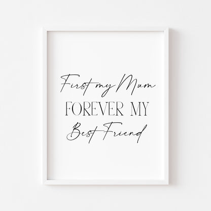 Mum print, First my mum, forever my best friend, mother's day, birthday unframed wall art poster print