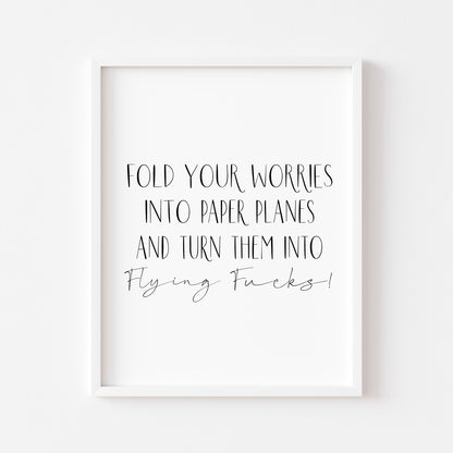 Fold your worries into paper planes & turn them into flying fu*ks funny motivational bedroom office unframed wall art poster print