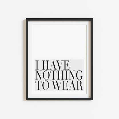 I have nothing to wear grey fashion bedroom dressing room unframed wall art poster print