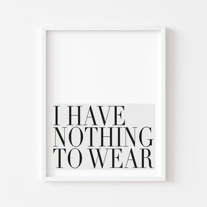 I have nothing to wear grey fashion bedroom dressing room unframed wall art poster print