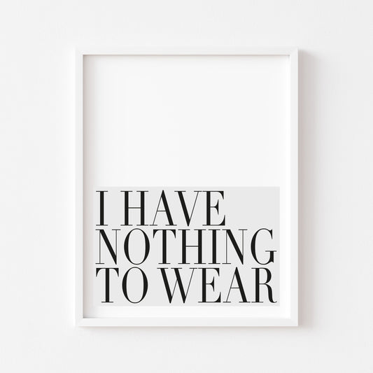 I have nothing to wear grey fashion bedroom dressing room unframed wall art poster print