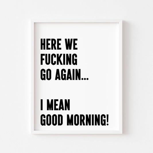 Here we f**king go again, I mean good morning! Funny bedroom home hallway unframed wall art poster print