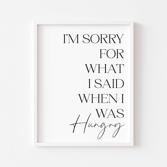 I'm sorry for what I said when I was hungry funny stylish kitchen unframed wall art poster print