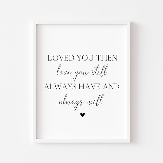 Loved you then love you still always have and always will bedroom home love quote unframed wall art poster print