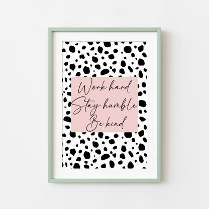 Work hard, stay humble be kind pink & black spotty girls bedroom home unframed wall art poster print