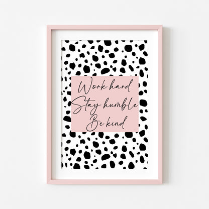 Work hard, stay humble be kind pink & black spotty girls bedroom home unframed wall art poster print