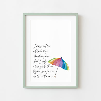 I may not be able to stop the downpour but I will always be there to join you for a walk in the rain, gift for a friend, bedroom motivational home unframed wall art poster print