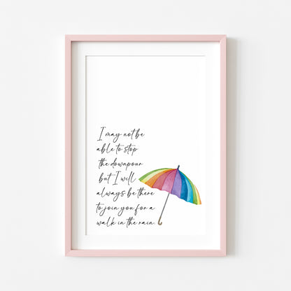 I may not be able to stop the downpour but I will always be there to join you for a walk in the rain, gift for a friend, bedroom motivational home unframed wall art poster print