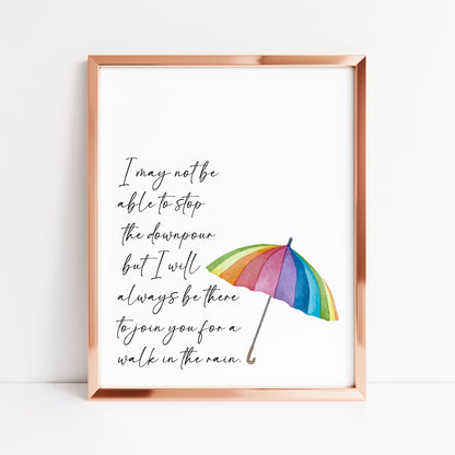 I may not be able to stop the downpour but I will always be there to join you for a walk in the rain, gift for a friend, bedroom motivational home unframed wall art poster print