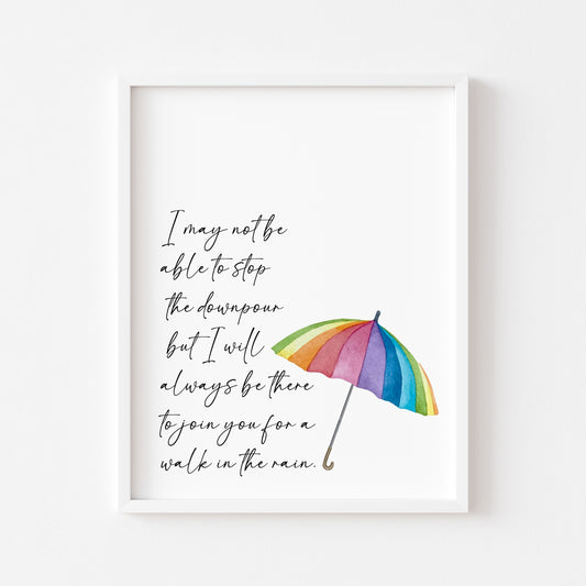 I may not be able to stop the downpour but I will always be there to join you for a walk in the rain, gift for a friend, bedroom motivational home unframed wall art poster print