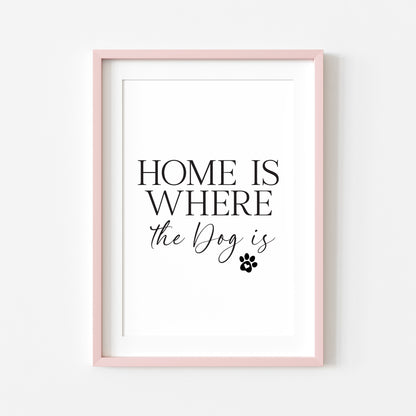 Dog Print Home is where the dog is Wall Art unframed poster