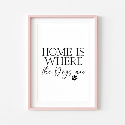 Dog Print Home is where the dogs are Wall Art unframed poster