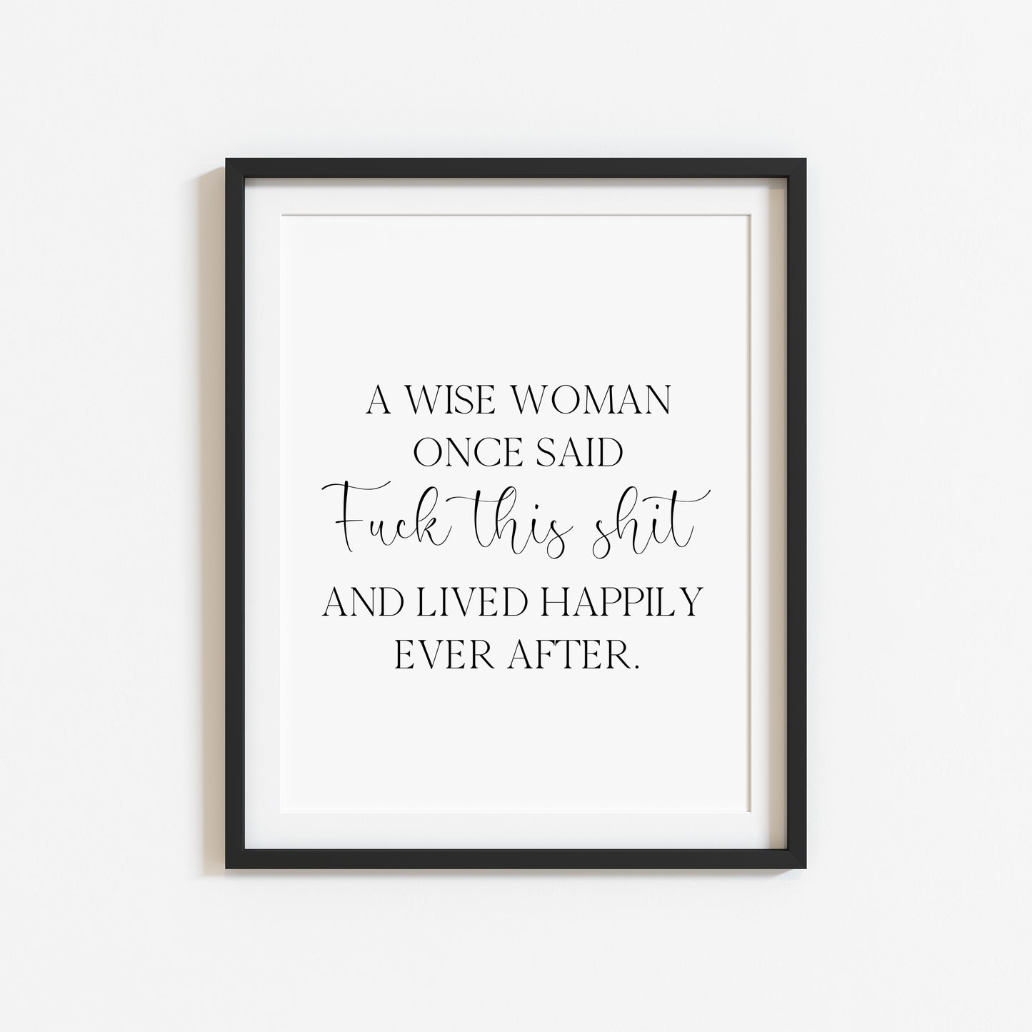 A wise woman once said f**k this sh*t and lived happily ever after motivational bedroom office unframed wall art poster print