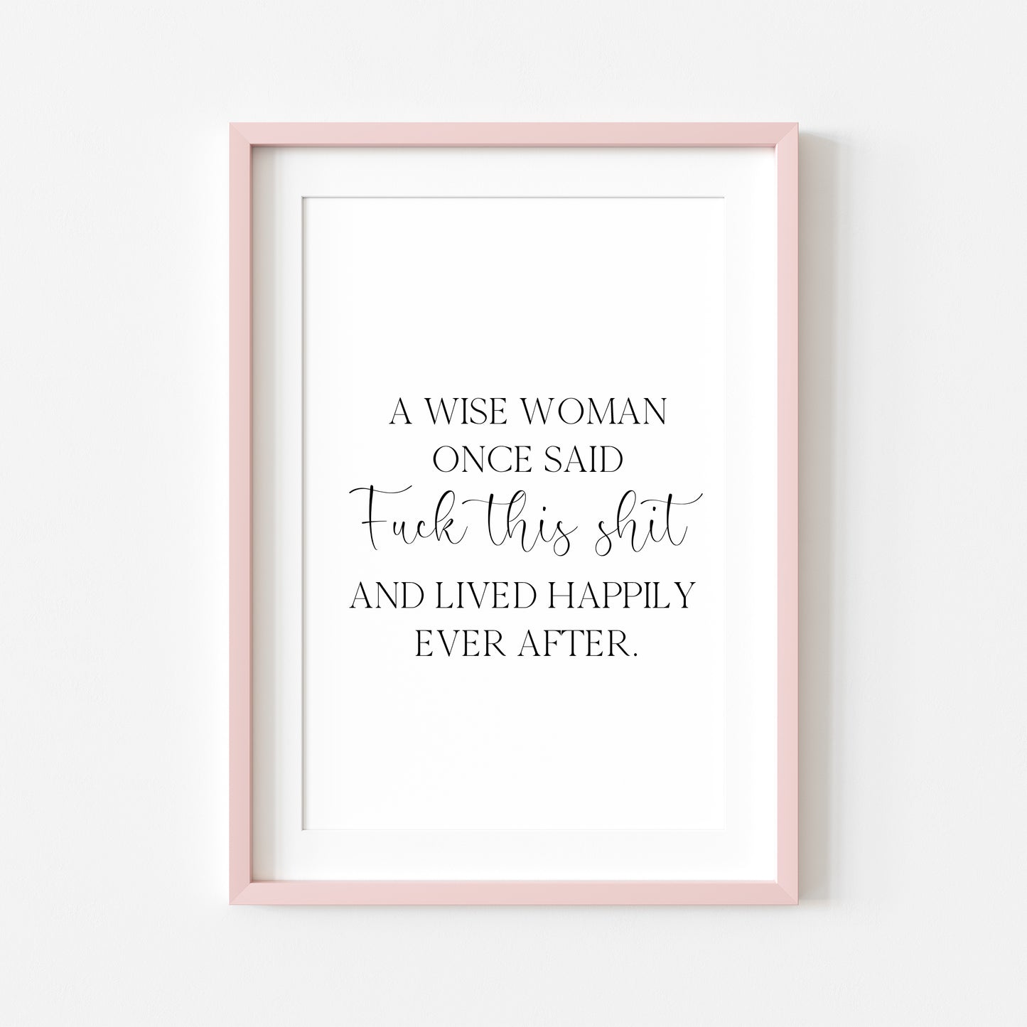 A wise woman once said f**k this sh*t and lived happily ever after motivational bedroom office unframed wall art poster print