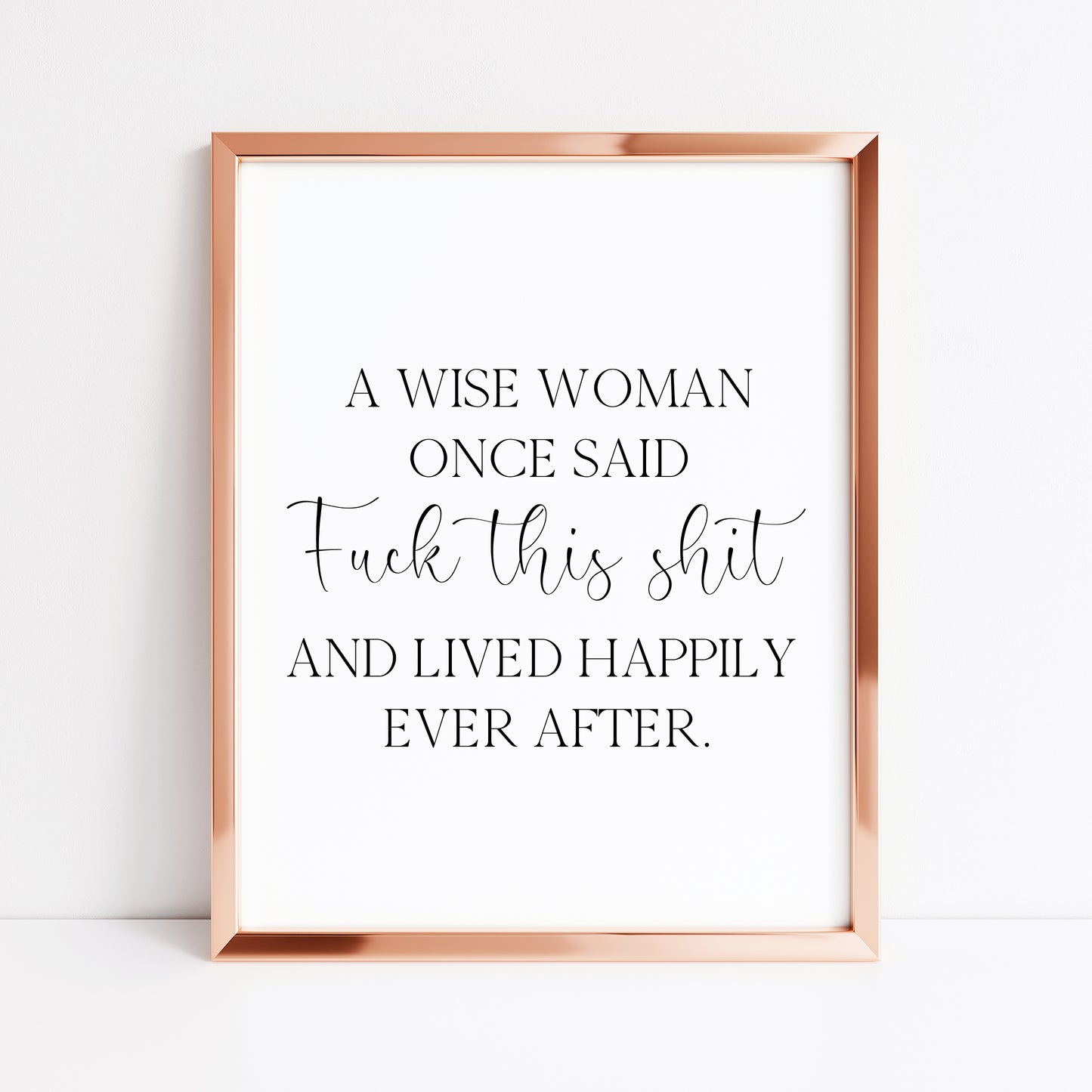 A wise woman once said f**k this sh*t and lived happily ever after motivational bedroom office unframed wall art poster print