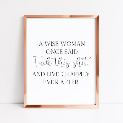 A wise woman once said f**k this sh*t and lived happily ever after motivational bedroom office unframed wall art poster print