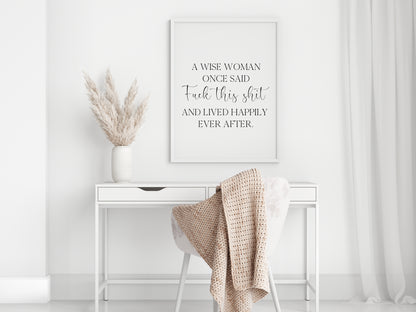 A wise woman once said f**k this sh*t and lived happily ever after motivational bedroom office unframed wall art poster print