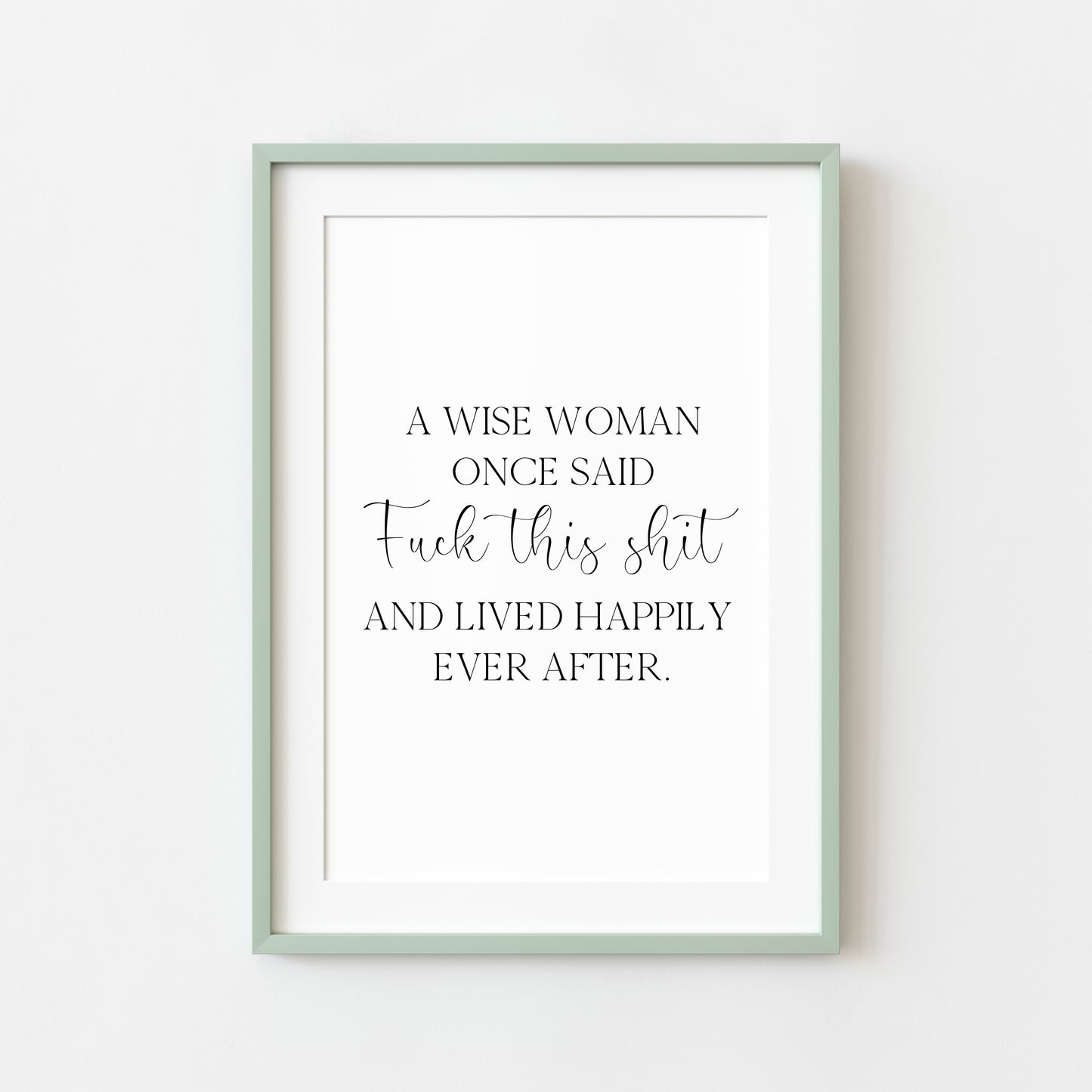 A wise woman once said f**k this sh*t and lived happily ever after motivational bedroom office unframed wall art poster print