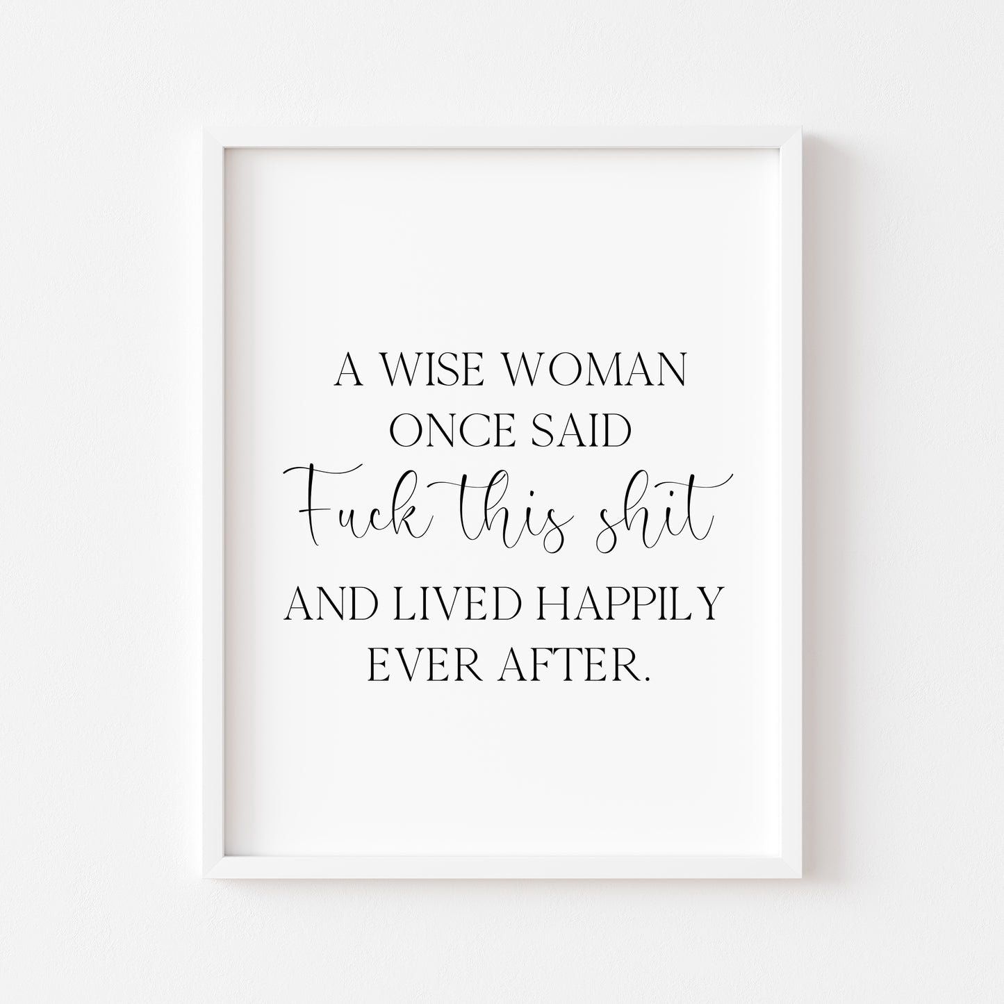 A wise woman once said f**k this sh*t and lived happily ever after motivational bedroom office unframed wall art poster print